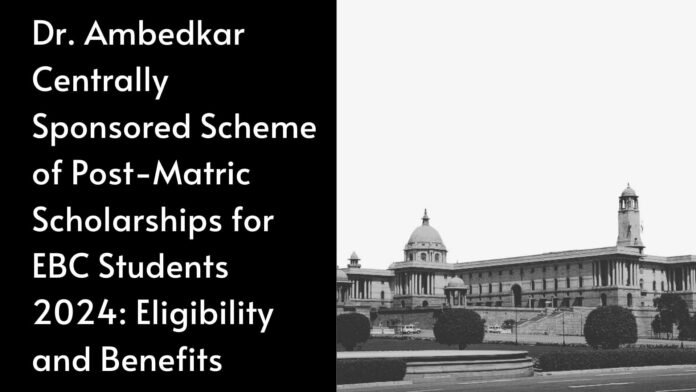 Dr. Ambedkar Centrally Sponsored Scheme of Post-Matric Scholarships for EBC Students 2024 Eligibility and Benefits